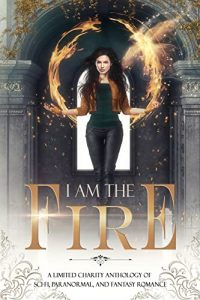 I Am The Fire book cover a woman with fire coming out of her hands, charity anthology